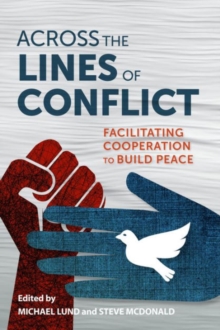 Across the Lines of Conflict : Facilitating Cooperation to Build Peace, Hardback Book Across the Lines of Conflict : Facilitating Cooperation to Build Peace, Hardback Book
