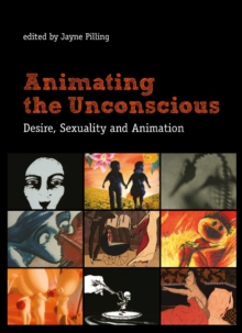 Animating the Unconscious : Desire, Sexuality, and Animation