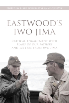 Eastwood's Iwo Jima : Critical Engagements with Flags of Our Fathers and Letters from Iwo Jima