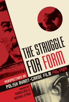 The Struggle for Form : Perspectives on Polish Avant-Garde Film, 1916-1989