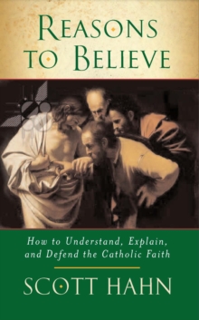 Reasons to Believe : How to Understand, Explain and Defend the Catholic Faith, Paperback / softback Book Reasons to Believe : How to Understand, Explain and Defend the Catholic Faith, Paperback / softback Book