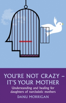 You're Not Crazy - It's Your Mother : Understanding and healing for daughters of narcissistic mothers, Paperback Book You're Not Crazy - It's Your Mother : Understanding and healing for daughters of narcissistic mothers, Paperback Book