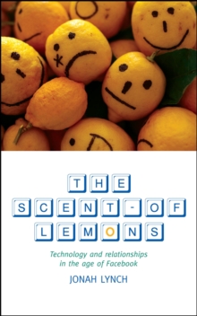 The Scent of Lemons : Technology and Relationships in the Age of Facebook, Paperback Book The Scent of Lemons : Technology and Relationships in the Age of Facebook, Paperback Book
