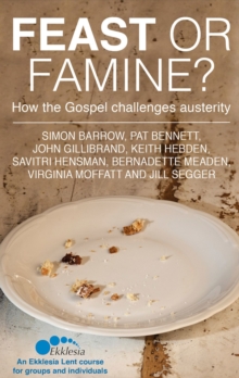 Feast or Famine : How the Gospel challenges austerity - an Ekklesia Lent course for groups and individuals, Paperback / softback Book Feast or Famine : How the Gospel challenges austerity - an Ekklesia Lent course for groups and individuals, Paperback / softback Book