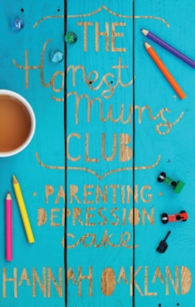 Honest Mums' Club, The : Parenting. Depression. Cake.