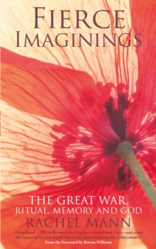 Fierce Imaginings : The Great War, Ritual, Memory and God