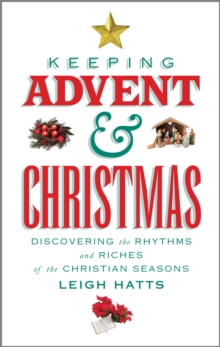 Keeping Advent and Christmas : Discovering the Rhythms and Riches of the Christian Seasons, Paperback / softback Book Keeping Advent and Christmas : Discovering the Rhythms and Riches of the Christian Seasons, Paperback / softback Book