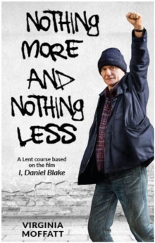 Nothing More and Nothing Less : A Lent Course based on the film I, Daniel Blake, Paperback / softback Book Nothing More and Nothing Less : A Lent Course based on the film I, Daniel Blake, Paperback / softback Book
