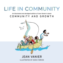 Life In Community : An Illustrated And Abridged Edition Of Jean Vanier's Classic Community And Growth