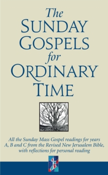 The Sunday Gospels for Ordinary Time : All the Sunday Mass Gospel readings for years A, B and C from the Revised New Jerusalem Bible, with reflections for personal reading