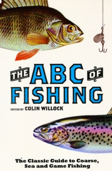 The ABC of Fishing : The Classic Guide to Coarse, Sea and Game Fishing, Paperback / softback Book The ABC of Fishing : The Classic Guide to Coarse, Sea and Game Fishing, Paperback / softback Book