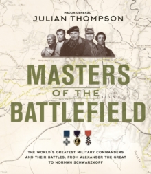 Masters of the Battlefield : The World's Greatest Military Commanders and Their Battles, from Alexander the Great to Norman Schwarzkopf