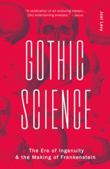 Gothic Science : The Era of Ingenuity and the Making of Frankenstein, Paperback / softback Book Gothic Science : The Era of Ingenuity and the Making of Frankenstein, Paperback / softback Book