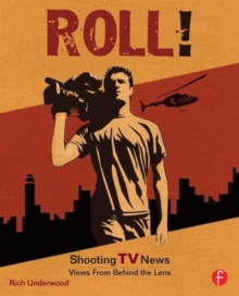 Roll! Shooting TV News : Shooting TV News:Views from Behind the Lens, Paperback / softback Book Roll! Shooting TV News : Shooting TV News:Views from Behind the Lens, Paperback / softback Book