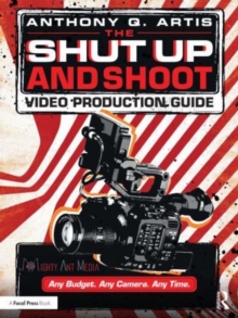 The Shut Up and Shoot Video Production Guide : A Down & Dirty DV Production