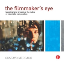 The Filmmaker's Eye : Learning (and Breaking) the Rules of Cinematic Composition, Paperback Book The Filmmaker's Eye : Learning (and Breaking) the Rules of Cinematic Composition, Paperback Book