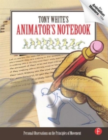 Tony White's Animator's Notebook : Personal Observations on the Principles of Movement, Paperback / softback Book Tony White's Animator's Notebook : Personal Observations on the Principles of Movement, Paperback / softback Book