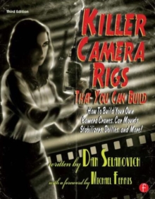 Killer Camera Rigs That You Can Build : How to Build Your Own Camera Cranes, Car Mounts, Stabilizers, Dollies, and More!, Paperback / softback Book Killer Camera Rigs That You Can Build : How to Build Your Own Camera Cranes, Car Mounts, Stabilizers, Dollies, and More!, Paperback / softback Book