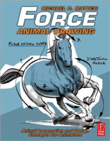 Force: Animal Drawing : Animal locomotion and design concepts for animators, Paperback / softback Book Force: Animal Drawing : Animal locomotion and design concepts for animators, Paperback / softback Book