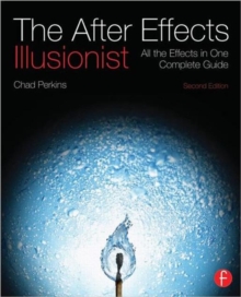The After Effects Illusionist : All the Effects in One Complete Guide, Paperback / softback Book The After Effects Illusionist : All the Effects in One Complete Guide, Paperback / softback Book