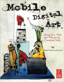 Mobile Digital Art : Using the iPad and iPhone as Creative Tools, Paperback / softback Book Mobile Digital Art : Using the iPad and iPhone as Creative Tools, Paperback / softback Book