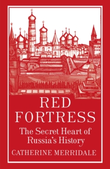 Red Fortress : The Secret Heart of Russia's History