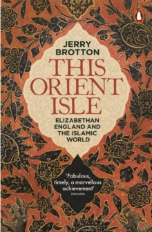 This Orient Isle : Elizabethan England and the Islamic World