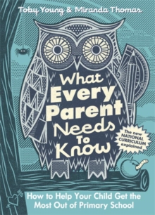What Every Parent Needs to Know : How to Help Your Child Get the Most out of Primary School, Hardback Book What Every Parent Needs to Know : How to Help Your Child Get the Most out of Primary School, Hardback Book
