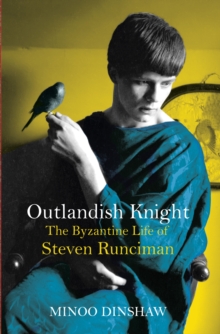 Outlandish Knight : The Byzantine Life of Steven Runciman, Hardback Book Outlandish Knight : The Byzantine Life of Steven Runciman, Hardback Book