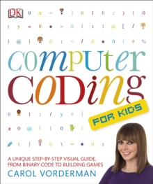 Computer Coding for Kids : A Unique Step-by-Step Visual Guide, from Binary Code to Building Games