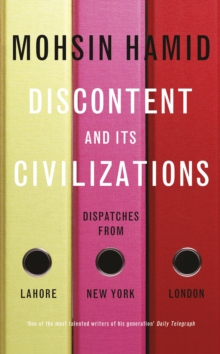 Discontent and its Civilizations : Dispatches from Lahore, New York and London, Hardback Book Discontent and its Civilizations : Dispatches from Lahore, New York and London, Hardback Book