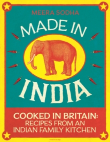 Made in India : 130 Simple, Fresh and Flavourful Recipes from One Indian Family