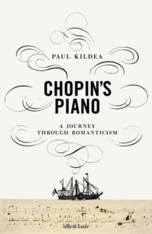 Chopin's Piano : A Journey through Romanticism, Hardback Book Chopin's Piano : A Journey through Romanticism, Hardback Book
