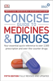 BMA Concise Guide to Medicine & Drugs : Your Essential Quick Reference to Over 2,500 Prescription and Over-the-Counter Drugs, Paperback / softback Book BMA Concise Guide to Medicine & Drugs : Your Essential Quick Reference to Over 2,500 Prescription and Over-the-Counter Drugs, Paperback / softback Book