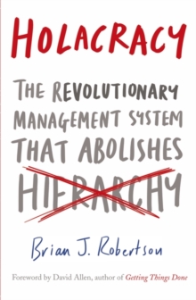 Holacracy : The Revolutionary Management System that Abolishes Hierarchy