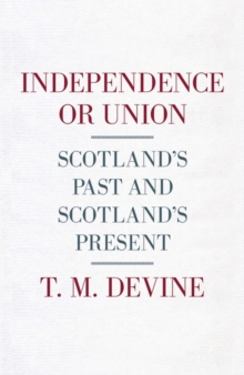 Independence or Union : Scotland's Past and Scotland's Present, Hardback Book Independence or Union : Scotland's Past and Scotland's Present, Hardback Book