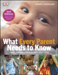 What Every Parent Needs to Know : Love, Nuture and Play with Your Child, Hardback Book What Every Parent Needs to Know : Love, Nuture and Play with Your Child, Hardback Book