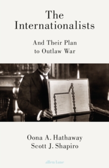 The Internationalists : And Their Plan to Outlaw War