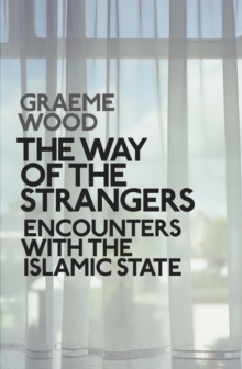 The Way of the Strangers : Encounters with the Islamic State, Hardback Book The Way of the Strangers : Encounters with the Islamic State, Hardback Book