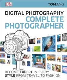 Digital Photography Complete Photographer : Become Expert in Every Style from Travel to Fashion, Hardback Book Digital Photography Complete Photographer : Become Expert in Every Style from Travel to Fashion, Hardback Book