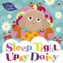 In the Night Garden: Sleep Tight, Upsy Daisy, Paperback / softback Book In the Night Garden: Sleep Tight, Upsy Daisy, Paperback / softback Book