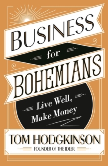 Business for Bohemians : Live Well, Make Money, Hardback Book Business for Bohemians : Live Well, Make Money, Hardback Book