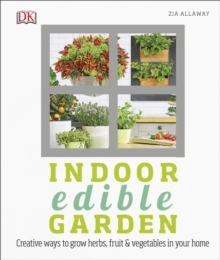 Indoor Edible Garden : Creative Ways to Grow Herbs, Fruit and Vegetables in Your Home, Hardback Book Indoor Edible Garden : Creative Ways to Grow Herbs, Fruit and Vegetables in Your Home, Hardback Book