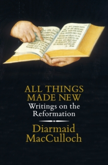 All Things Made New : Writings on the Reformation, Hardback Book All Things Made New : Writings on the Reformation, Hardback Book