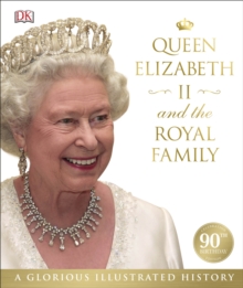 Queen Elizabeth II and the Royal Family : A Glorious Illustrated History, Hardback Book Queen Elizabeth II and the Royal Family : A Glorious Illustrated History, Hardback Book