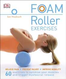 Foam Roller Exercises : Relieve Pain, Prevent Injury, Improve Mobility