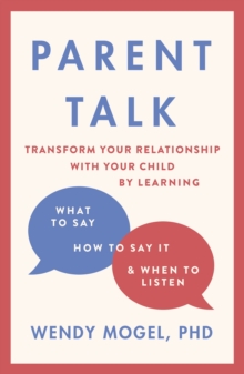 Parent Talk : Transform Your Relationship with Your Child By Learning What to Say, How to Say it, and When to Listen, Paperback / softback Book Parent Talk : Transform Your Relationship with Your Child By Learning What to Say, How to Say it, and When to Listen, Paperback / softback Book