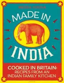 Made in India : 130 Simple, Fresh and Flavourful Recipes from One Indian Family