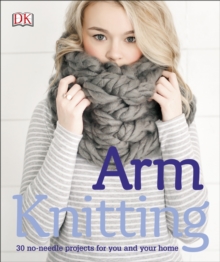 Arm Knitting : 30 No-Needle Projects for You and Your Home, Paperback Book Arm Knitting : 30 No-Needle Projects for You and Your Home, Paperback Book