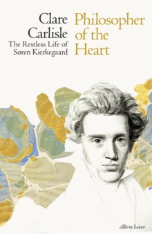 Philosopher of the Heart : The Restless Life of Soren Kierkegaard, Hardback Book Philosopher of the Heart : The Restless Life of Soren Kierkegaard, Hardback Book